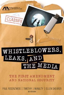 Whistleblowers, Leaks, and the Media: The First Amendment and National Security - Rosenzweig, Paul, and McNulty, Timothy J, and Shearer, Ellen, Dr.