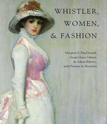 Whistler, Women, & Fashion - Galassi, Susan Grace, PH.D., and MacDonald, Margaret F, and Ribeiro, Aileen, Ms.
