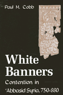 White Banners: Contention in  abbasid Syria, 750-880