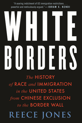 White Borders: The History of Race and Immigration in the United States from Chinese Exclusion to the Border Wall - Jones, Reece