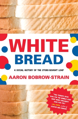 White Bread: A Social History of the Store-Bought Loaf - Bobrow-Strain, Aaron