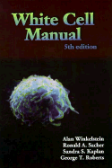 White Cell Manual - Winkelstein, Alan, M.D., and Kaplan, Sandra S, M.D., and Roberts, George T, M.D.