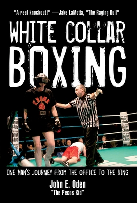 White Collar Boxing: One Man's Journey from the Office to the Ring - Oden, John E