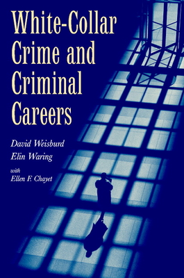 White-Collar Crime and Criminal Careers - Weisburd, David, and Waring, Elin, and Chayet, Ellen F.