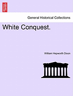 White Conquest. - Dixon, William Hepworth