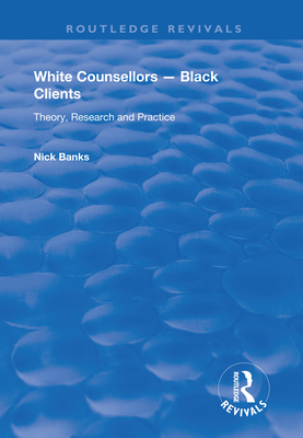 White Counsellors - Black Clients: Theory, Research and Practice - Banks, Nick