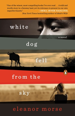 White Dog Fell from the Sky: White Dog Fell from the Sky: A Novel - Morse, Eleanor