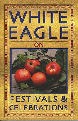 White Eagle on...Festivals and Celebrations - White Eagle, and Hayward, Ylana