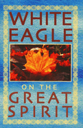 White Eagle on the Great Spirit: Introduced by Grace Cooke