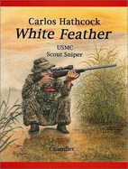 White Feather: Carlos Hathcock USMC Scout Sniper: An Authorized Biographical Memoir - Chandler, Roy F