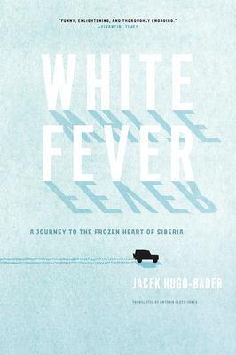 White Fever: A Journey to the Frozen Heart of Siberia - Hugo-Bader, Jacek