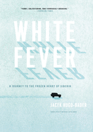 White Fever: A Journey to the Frozen Heart of Siberia