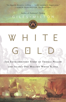 White Gold: The Extraordinary Story of Thomas Pellow and Islam's One Million White Slaves - Milton, Giles