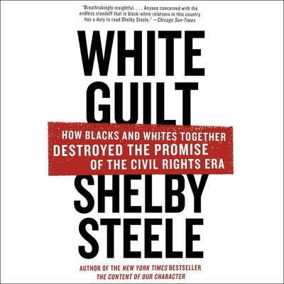 White Guilt: How Blacks and Whites Together Destroyed the Promise of the Civil Rights Era - Steele, Shelby, and Jackson, Jd (Read by)