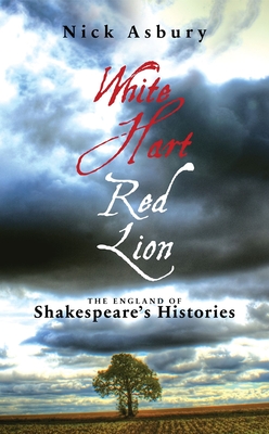 White Hart Red Lion: The England of Shakespeare's Histories - Asbury, Nick