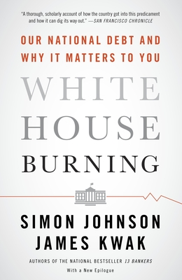 White House Burning: Our National Debt and Why It Matters to You - Johnson, Simon
