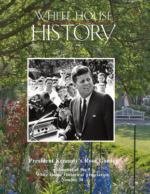 White House History 38 President Kennedy's Rose Garden - Underwood, Tom, and Penczer, Peter, and Griswold, Mac