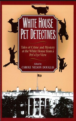 White House Pet Detectives: Tales of Crime and Mysteryat the White House from a Pet's-Eye View - Douglas, Carole Nelson (Editor)