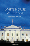 White House Wreckage: The Denial of Democracy