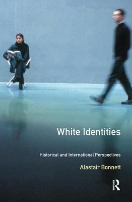 White Identities: An Historical & International Introduction - Bonnett, Alastair