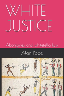 White Justice: Aborigines and whitefella law - Pope, Alan