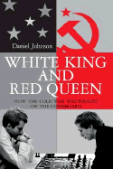 White King and Red Queen: How the Cold War Was Fought on the Chessboard - Johnson, Daniel