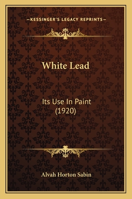 White Lead: Its Use in Paint (1920) - Sabin, Alvah Horton