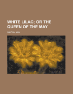 White Lilac; Or the Queen of the May