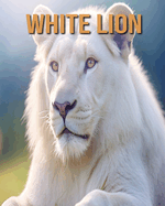 White Lion: Learn About White Lion and Enjoy Amazing Facts & Pictures