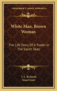 White Man, Brown Woman: The Life Story of a Trader in the South Seas