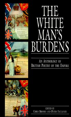 White Man's Burdens: An Anthology of British Poetry of the Empire - Brooks, Chris (Editor), and Faulkner, Peter (Editor)