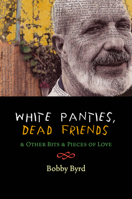 White Panties, Dead Friends: & Other Bits & Pieces of Love - Byrd, Bobby