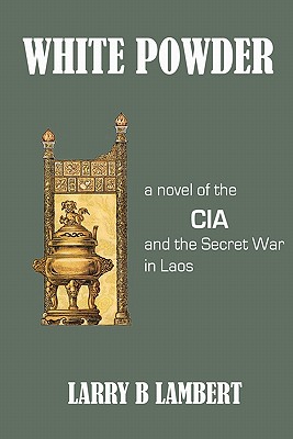 White Powder: A novel of the CIA and the Secret War in Laos - Lambert, Larry B