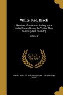 White, Red, Black: Sketches of American Society in the United States During the Visit of Their Guests [Louis Kossuth]; Volume 2