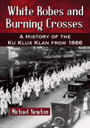 White Robes and Burning Crosses: A History of the Ku Klux Klan from 1866