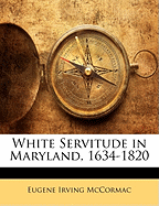 White Servitude in Maryland, 1634-1820