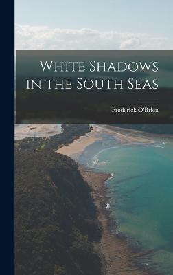 White Shadows in the South Seas - O'Brien, Frederick