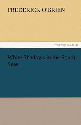 White Shadows in the South Seas - O'Brien, Frederick