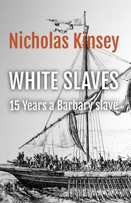 White Slaves: 15 Years a Barbary Slave - Kinsey, Nicholas