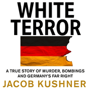 White Terror: A True Story of Murder, Bombings and Germany's Far Right