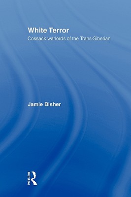 White Terror: Cossack Warlords of the Trans-Siberian - Bisher, Jamie