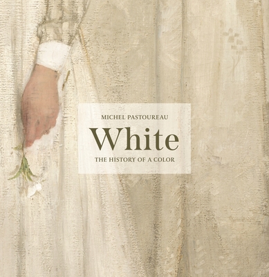 White: The History of a Color - Pastoureau, Michel, and Gladding, Jody (Translated by), and Betancourt, Roland (Foreword by)