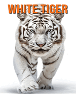 White Tiger: Fun and Fascinating Facts and Pictures About White Tiger