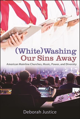 (White)Washing Our Sins Away: American Mainline Churches, Music, Power, and Diversity - Justice, Deborah