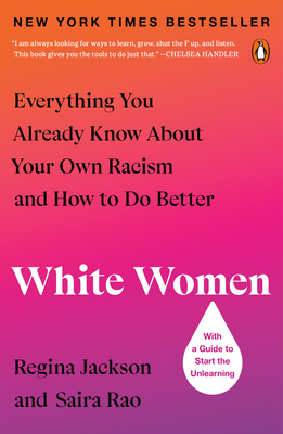 White Women: Everything You Already Know about Your Own Racism and How to Do Better - Jackson, Regina, and Rao, Saira