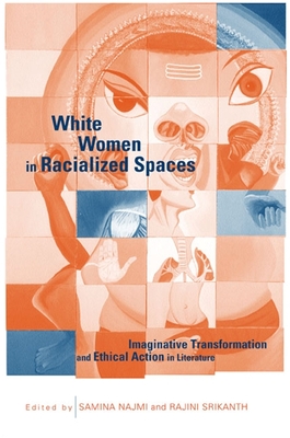 White Women in Racialized Spaces: Imaginative Transformation and Ethical Action in Literature - Najmi, Samina (Editor), and Srikanth, Rajini (Editor)
