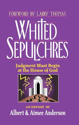 Whited Sepulchres: Judgment Must Begin at the House of God - Anderson, Aimee, and Anderson, Albert, and Thomas, Larry, Dr. (Foreword by)