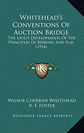 Whitehead's Conventions Of Auction Bridge: The Latest Developments Of The Principles Of Bidding And Play (1914)