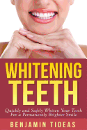 Whitening Teeth: Quickly and Safely Whiten Your Teeth for a Permanently Brighter Smile