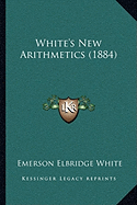 White's New Arithmetics (1884)